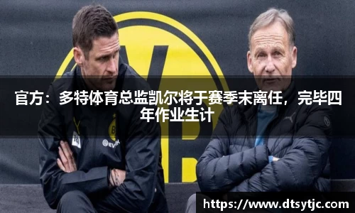 官方：多特体育总监凯尔将于赛季末离任，完毕四年作业生计